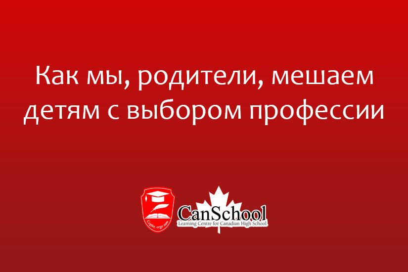 Как мы, родители, мешаем детям с выбором профессии